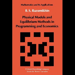 Mathematics and its Applications- Physical Models and Equilibrium Methods in Programming and Economics
