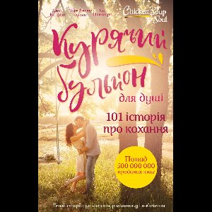 Курячий бульйон для душі. 101 історія про кохання (Kurjachij bul'jon dlja dushі. 101 іstorіja pro kohannja)