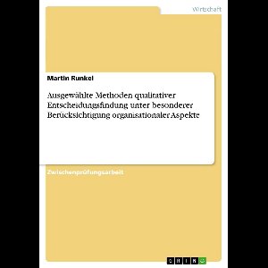 Ausgewählte Methoden qualitativer Entscheidungsfindung unter besonderer Berücksichtigung organisationaler Aspekte