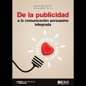 De la publicidad a la comunicación persuasiva integradaDe la publicidad a la comunicación persuasiva integrada. Estrategia y empatía