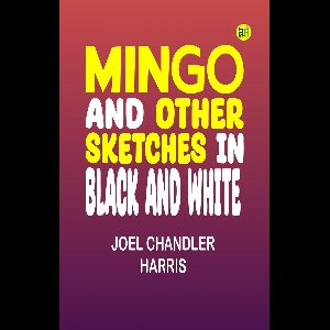 Mingo, and Other Sketches in Black and White