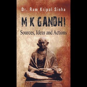 M K Gandhi : Sources, Ideas And Actions