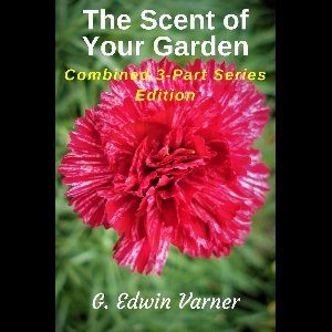The Scent Of Your Garden: Combined 3-Part Series Edition