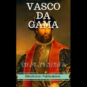 Vasco-Da-Gama: One of the World’s Greatest Explorers (Illustrated)