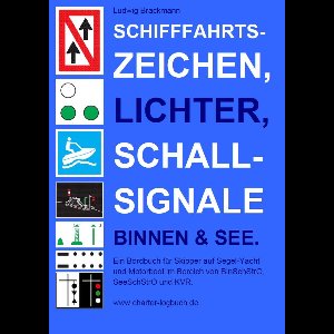 Schifffahrtszeichen, Lichter, Schallsignale Binnen & See. Ein Bordbuch für Skipper auf Segel-Yacht und Motorboot im Bereich von BinSchStrO, SeeSchStrO und KVR.
