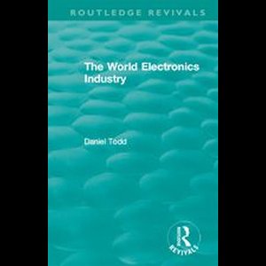 Routledge Revivals - Routledge Revivals: The World Electronics Industry (1990)