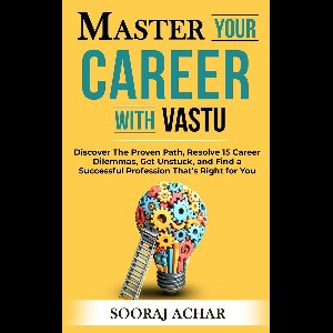 Life-Mastery Using Feng-Shui(Vastu) 4 - Master your Career with Vastu