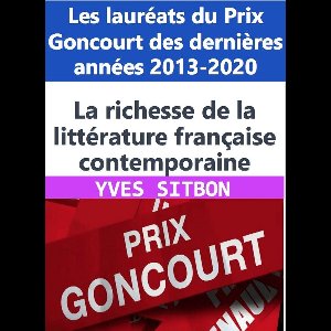 La richesse de la littérature française contemporaine : Les lauréats du Prix Goncourt des dernières années 2013-2020