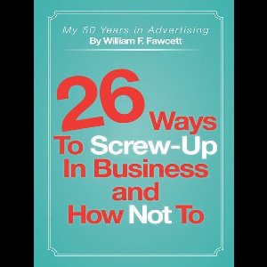 26 Ways to Screw-Up in Business and How Not To