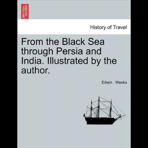 From the Black Sea Through Persia and India. Illustrated by the Author.