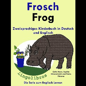 Mit Spaß Englisch lernen 1 - Zweisprachiges Kinderbuch in Deutsch und Englisch: Frosch - Frog - Die Serie zum Englisch Lernen