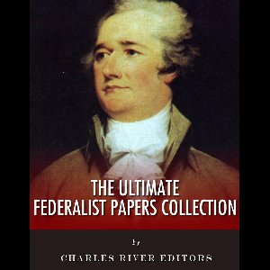 The Ultimate Federalist Papers Collection