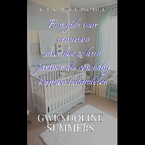 Een gids voor vrouwen over hoe ze hun partner als een baby kunnen behandelen