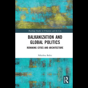 Routledge Studies in Urbanism and the City - Balkanization and Global Politics