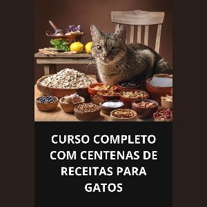 CURSO COMPLETO COM CENTENAS DE RECEITAS PARA GATOS