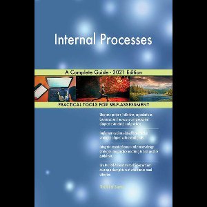 Internal Processes A Complete Guide - 2021 Edition