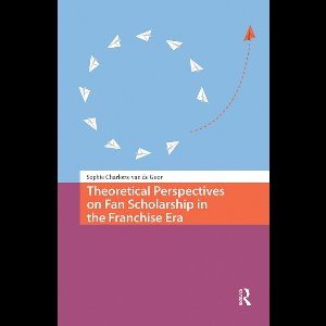 Transmedia- Theoretical Perspectives on Fan Scholarship in the Franchise Era