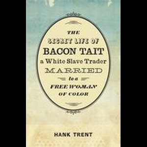 The Secret Life of Bacon Tait, a White Slave Trader Married to a Free Woman of Color