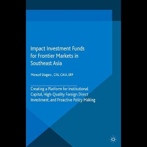 Palgrave Studies in Impact Finance - Impact Investment Funds for Frontier Markets in Southeast Asia