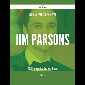 Come See What's New With Jim Parsons - 152 Things You Did Not Know