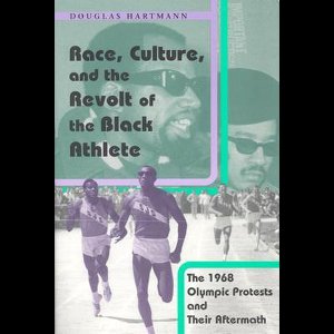 Race, Culture and the Revolt of the Black Athlete - The 1968 Olympic Protests and their Aftermath