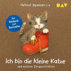 Ich bin die kleine Katze und weitere Tiergeschichten (Gekürzt)