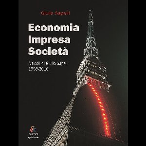 Economia e Finanza - Economia, impresa, società. Articoli di Giulio Sapelli 1998-2016