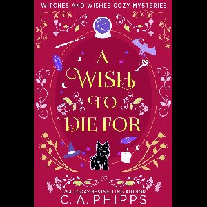 Witches And Wishes Cozy Mysteries - A Wish To Die For