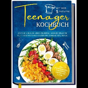 Teenager Kochbuch mit nur 5 Zutaten: Extrem chillige und unnormal leckere Rezepte für Teens auf ganz entspannt zubereiten, no cap - inkl. Pausensnacks, Partyfood, gratis PDF u.v.m.