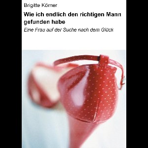 Wie ich endlich den richtigen Mann gefunden habe
