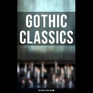 Gothic Classics: 60+ Books in One Volume