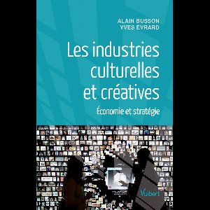Les industries culturelles et créatives : Économie et stratégie