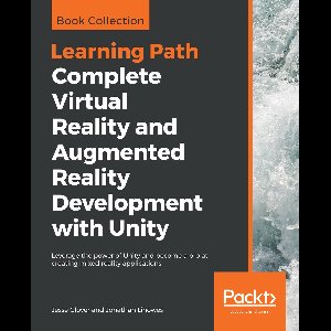 Complete Virtual Reality and Augmented Reality Development with Unity