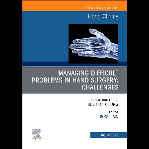 Managing Difficult Problems in Hand Surgery: Challenges, Complications and Revisions, An Issue of Hand Clinics