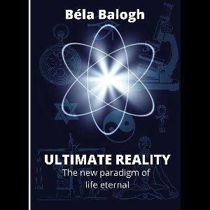 Ultimate Reality: The New Paradigm of Life Eternal