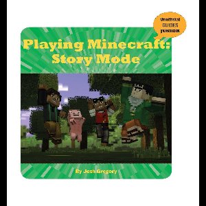 21st Century Skills Innovation Library: Unofficial Guides Junior - Playing Minecraft: Story Mode