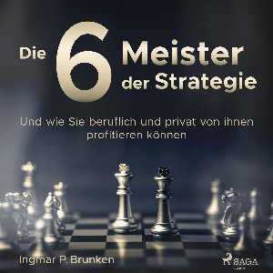 Die 6 Meister der Strategie - Und wie Sie beruflich und privat von ihnen profitieren können