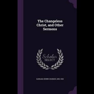 The Changeless Christ, and Other Sermons