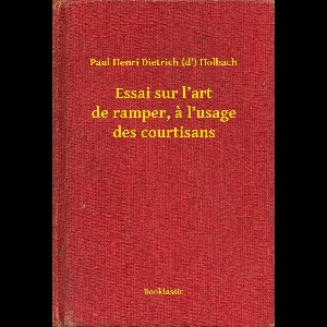 Essai sur l’art de ramper, a l’usage des courtisans