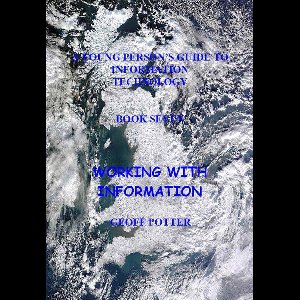 A Young Person's Guide To Information Technology 7 - A Young Person's Guide To Information Technology Book Seven Working With Information