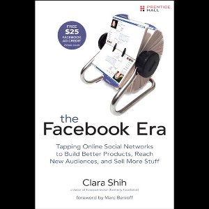 The Facebook Era: Tapping Online Social Networks to Build Better Products, Reach New Audiences, and Sell More Stuff