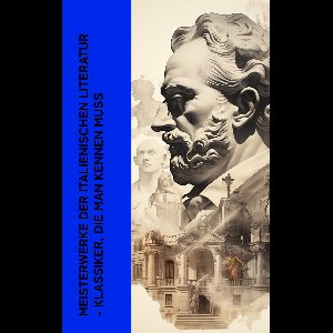 Meisterwerke der italienischen Literatur - Klassiker, die man kennen muss
