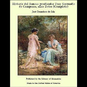 Historia del famoso predicador Fray Gerundio de Campazas, alias Zotes (Complete)