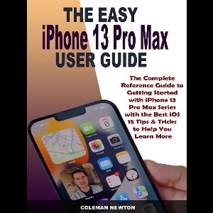 The Easy iPhone 13 Pro Max User Guide