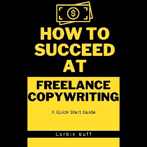 How to Succeed at Freelance Copywriting: A Quick Start Guide