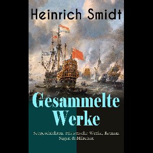 Gesammelte Werke: Seegeschichten, Historische Werke, Roman, Sagen & Märchen (Vollständige Ausgaben)