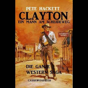 Clayton - ein Mann am Scheideweg: Die ganze Western Saga