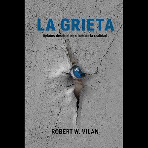 LA GRIETA :Relatos desde el otro lado de la realidad