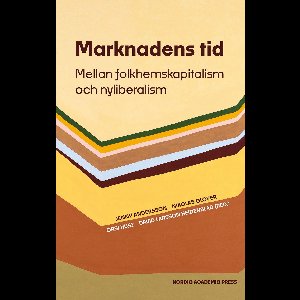 Marknadens tid. Mellan folkhemskapitalism och nyliberalism