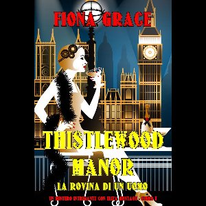 Un mistero intrigante con Eliza Montagu 8 - Thistlewood Manor: La Rovina di un Uomo (Un mistero intrigante con Eliza Montagu - Libro 8)